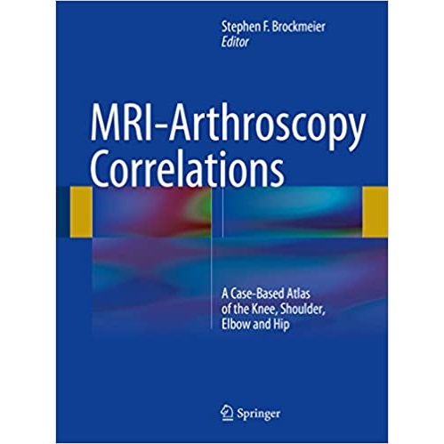 MRI-Arthroscopy Correlations A Case-Based Atlas of the Knee, Shoulder, Elbow and Hip（膝、肩、肘、髋关节MRI及关节镜图谱）