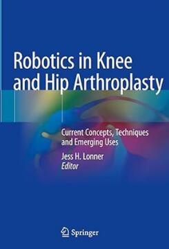 Robotics in Knee and Hip Arthroplasty Current Concepts, Techniques and Emerging Uses 2019（机器人在膝关节和髋关节置换术的当前概念，技术和新兴应用）