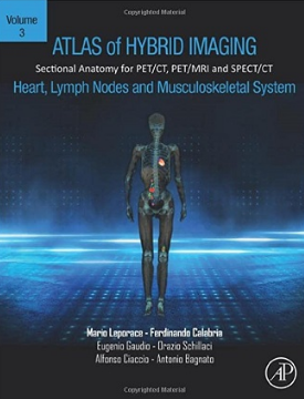 Atlas of Hybrid Imaging Sectional Anatomy for PET CT, PET MRI and SPECT CT Vol. 3 Heart, Lymph Node and Musculoskeletal System 2023（PET CT、PET MRI和SPECT CT影像断层解剖图谱第3卷 心脏，淋巴结和肌肉骨骼系统