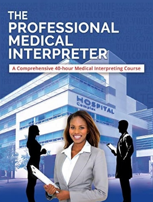 The Professional Medical Interpreter _A Comprehensive 40-hour Medical Interpreting Course 2021（专业医学口译- 40小时的综合性医学口译课程）